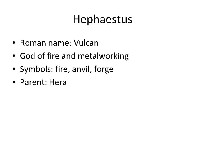 Hephaestus • • Roman name: Vulcan God of fire and metalworking Symbols: fire, anvil,