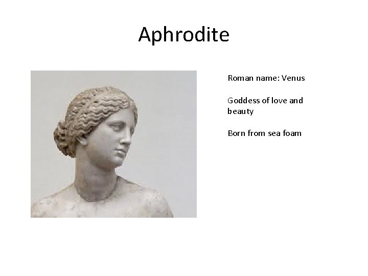 Aphrodite Roman name: Venus Goddess of love and beauty Born from sea foam 