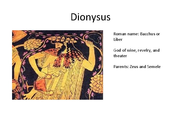 Dionysus Roman name: Bacchus or Liber God of wine, revelry, and theater Parents: Zeus