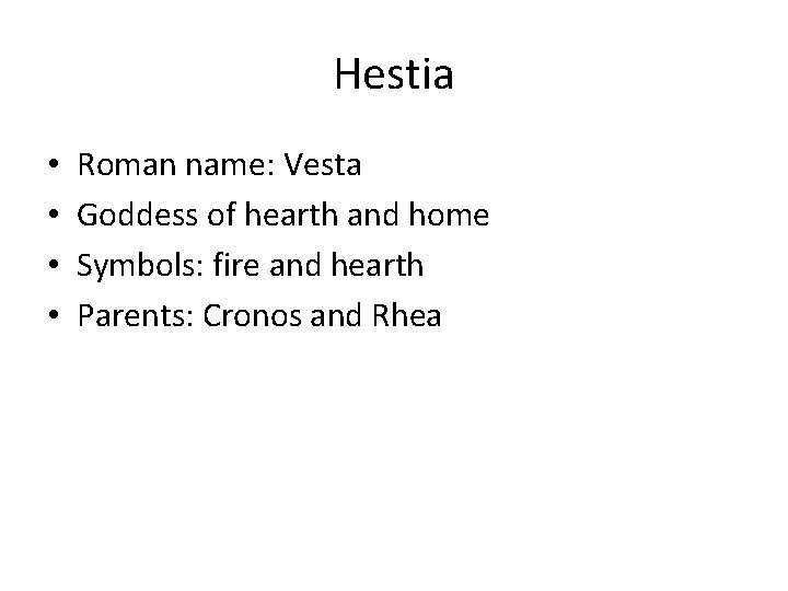 Hestia • • Roman name: Vesta Goddess of hearth and home Symbols: fire and