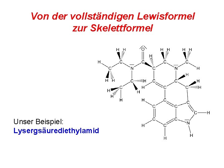 Von der vollständigen Lewisformel zur Skelettformel Unser Beispiel: Lysergsäurediethylamid 