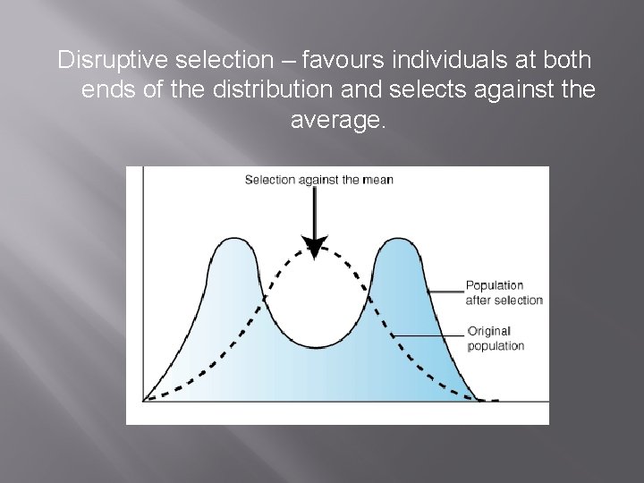 Disruptive selection – favours individuals at both ends of the distribution and selects against