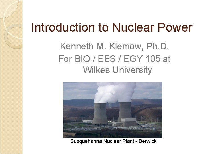 Introduction to Nuclear Power Kenneth M. Klemow, Ph. D. For BIO / EES /