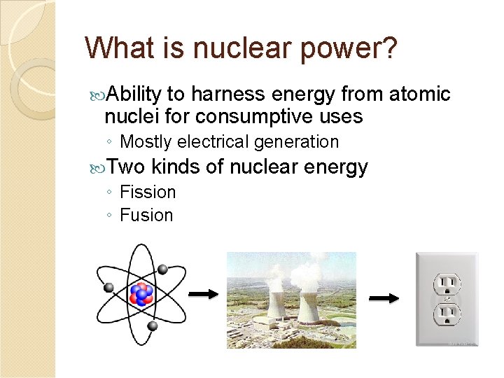 What is nuclear power? Ability to harness energy from atomic nuclei for consumptive uses