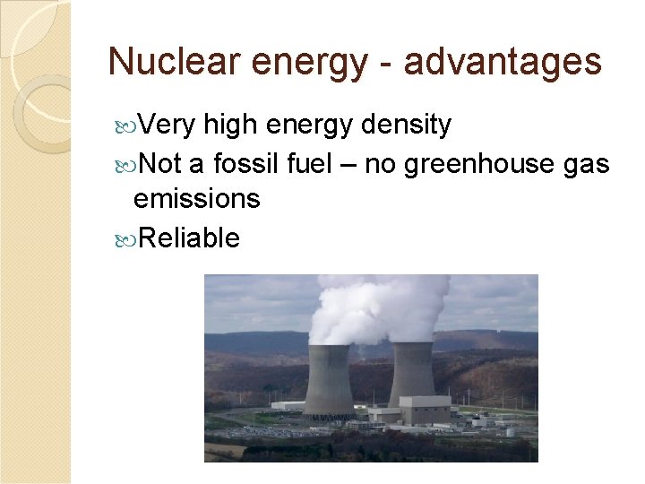 Nuclear energy - advantages Very high energy density Not a fossil fuel – no