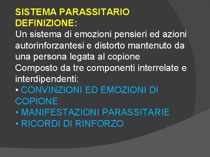 SISTEMA PARASSITARIO DEFINIZIONE: Un sistema di emozioni pensieri ed azioni autorinforzantesi e distorto mantenuto