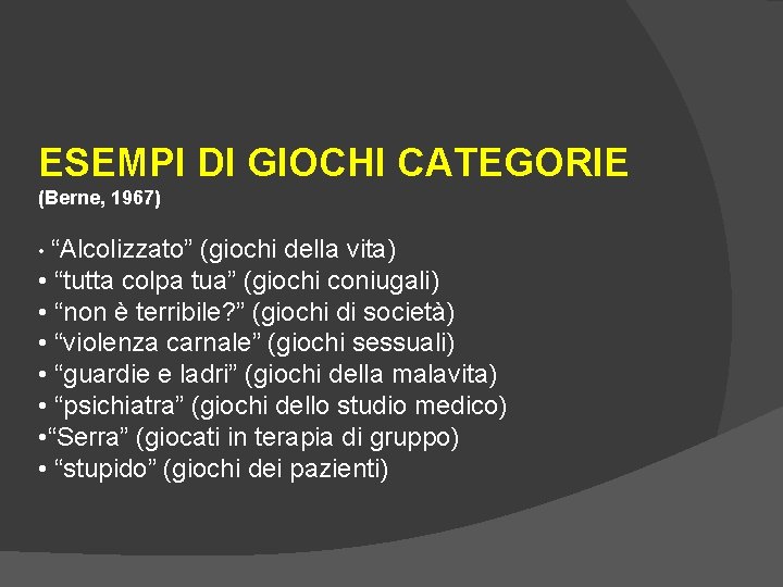 ESEMPI DI GIOCHI CATEGORIE (Berne, 1967) • “Alcolizzato” (giochi della vita) • “tutta colpa