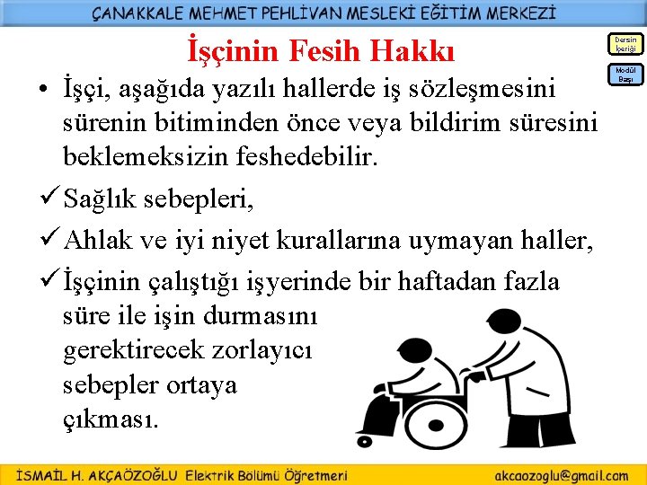 İşçinin Fesih Hakkı Dersin İçeriği • İşçi, aşağıda yazılı hallerde iş sözleşmesini sürenin bitiminden