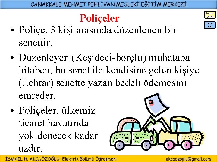 Dersin İçeriği Poliçeler • Poliçe, 3 kişi arasında düzenlenen bir senettir. • Düzenleyen (Keşideci-borçlu)