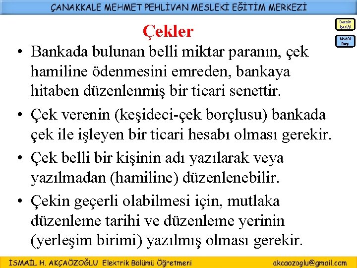 Dersin İçeriği Çekler • Bankada bulunan belli miktar paranın, çek hamiline ödenmesini emreden, bankaya