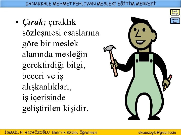 Dersin İçeriği • Çırak; çıraklık sözleşmesi esaslarına göre bir meslek alanında mesleğin gerektirdiği bilgi,
