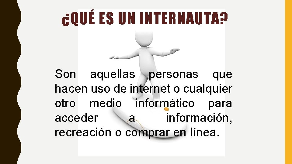 ¿QUÉ ES UN INTERNAUTA? Son aquellas personas que hacen uso de internet o cualquier