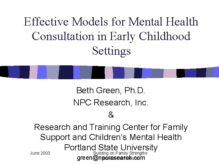 Effective Models for Mental Health Consultation in Early Childhood Settings Beth Green, Ph. D.