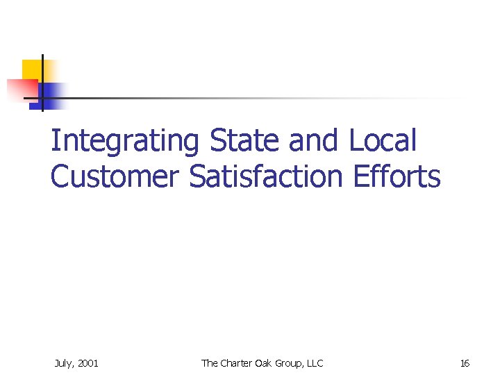 Integrating State and Local Customer Satisfaction Efforts July, 2001 The Charter Oak Group, LLC