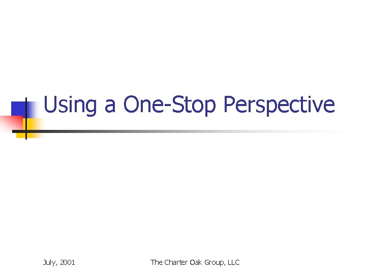 Using a One-Stop Perspective July, 2001 The Charter Oak Group, LLC 