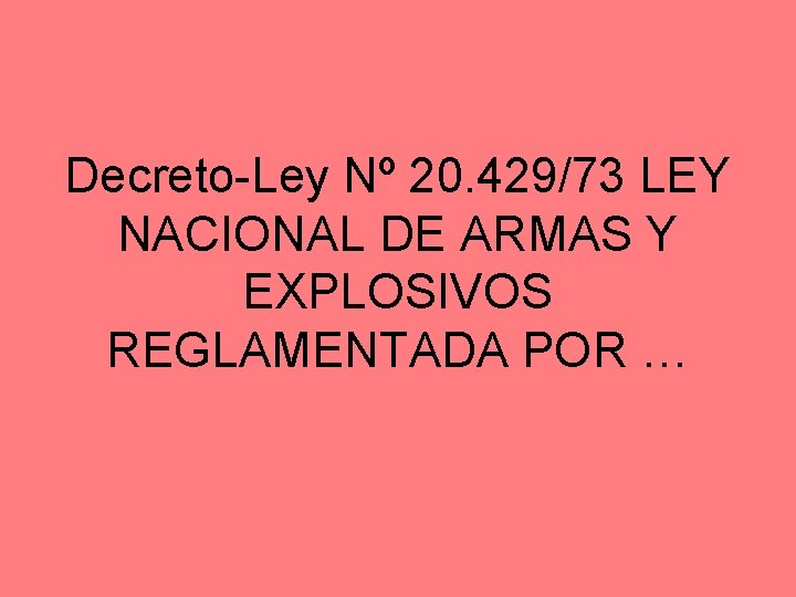 Decreto-Ley Nº 20. 429/73 LEY NACIONAL DE ARMAS Y EXPLOSIVOS REGLAMENTADA POR … 