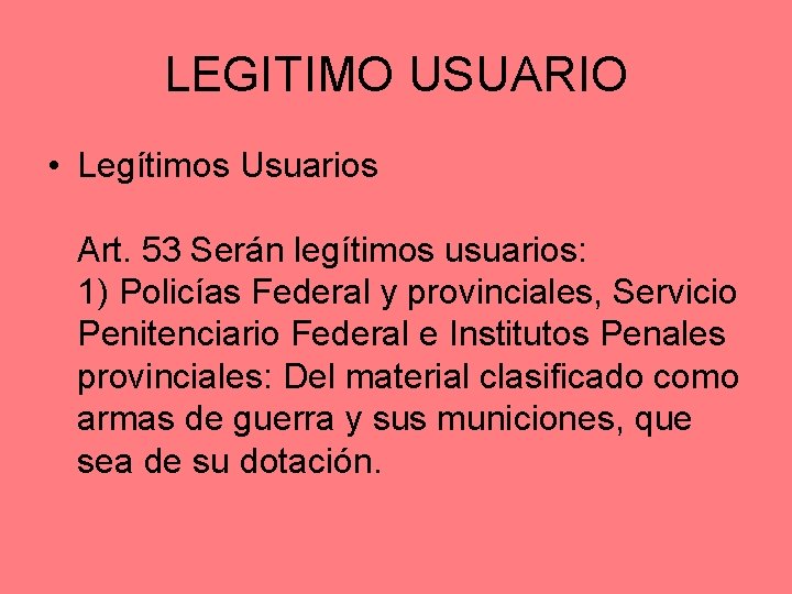 LEGITIMO USUARIO • Legítimos Usuarios Art. 53 Serán legítimos usuarios: 1) Policías Federal y