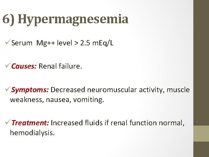 6) Hypermagnesemia üSerum Mg++ level > 2. 5 m. Eq/L üCauses: Renal failure. üSymptoms: