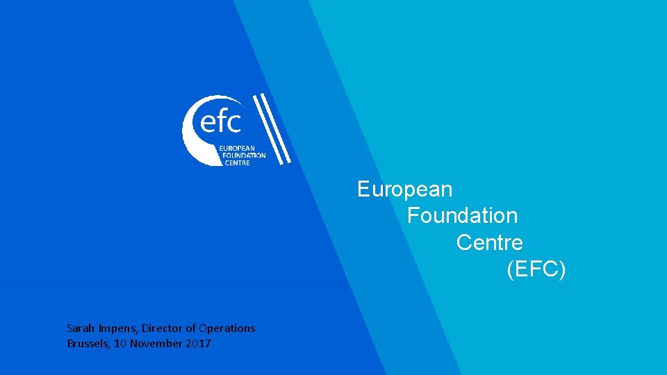 European Foundation Centre (EFC) Sarah Impens, Director of Operations Brussels, 10 November 2017 