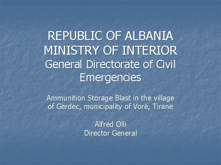 REPUBLIC OF ALBANIA MINISTRY OF INTERIOR General Directorate of Civil Emergencies Ammunition Storage Blast