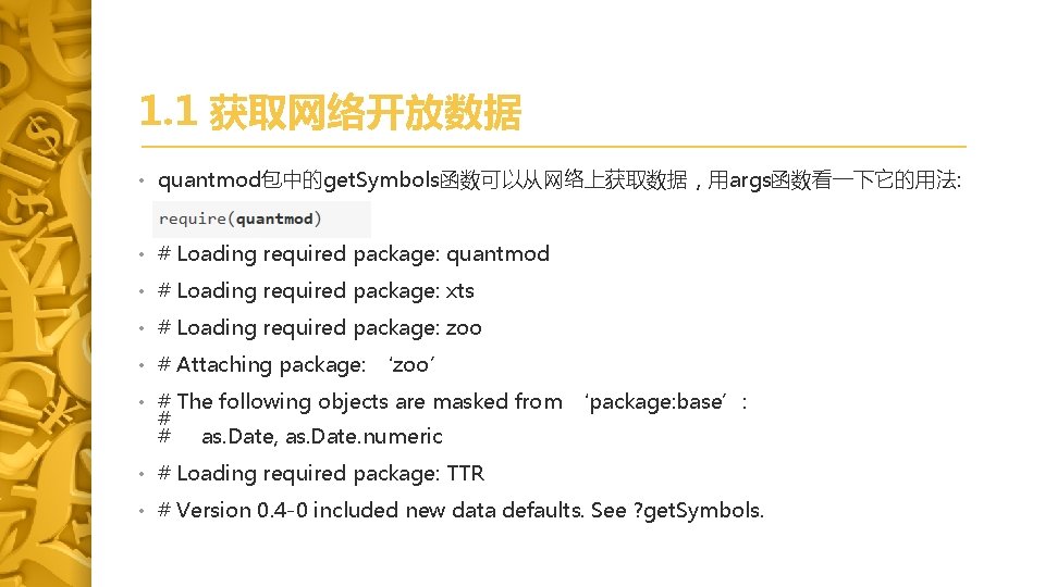 1. 1 获取网络开放数据 • quantmod包中的get. Symbols函数可以从网络上获取数据，用args函数看一下它的用法: • # Loading required package: quantmod • #