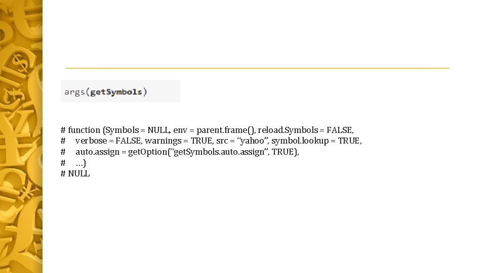 # function (Symbols = NULL, env = parent. frame(), reload. Symbols = FALSE, #