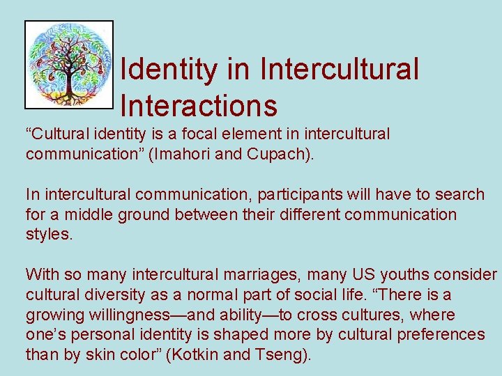 Identity in Intercultural Interactions “Cultural identity is a focal element in intercultural communication” (Imahori