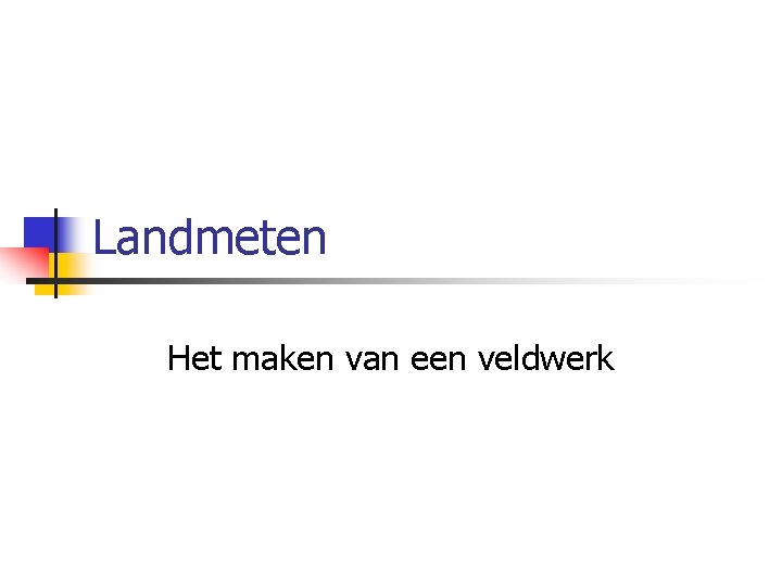 Landmeten Het maken van een veldwerk 