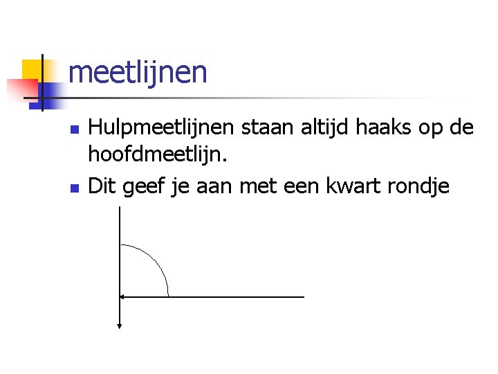 meetlijnen n n Hulpmeetlijnen staan altijd haaks op de hoofdmeetlijn. Dit geef je aan