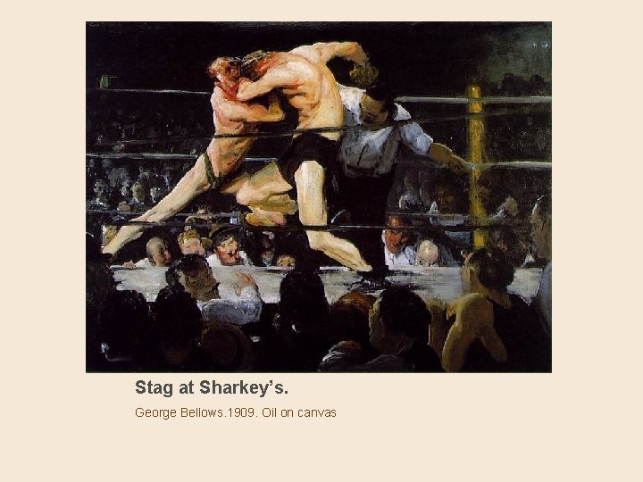 Stag at Sharkey’s. George Bellows. 1909. Oil on canvas 