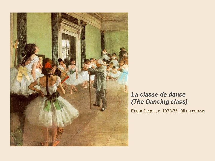 La classe de danse (The Dancing class) Edgar Degas, c. 1873 -75; Oil on