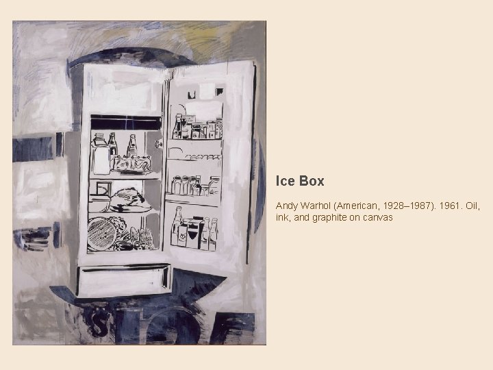 Ice Box Andy Warhol (American, 1928– 1987). 1961. Oil, ink, and graphite on canvas