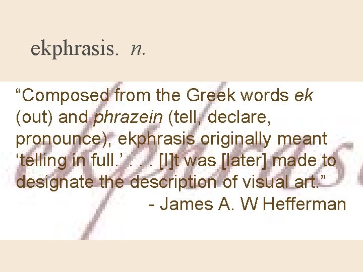 ekphrasis. n. “Composed from the Greek words ek (out) and phrazein (tell, declare, pronounce),