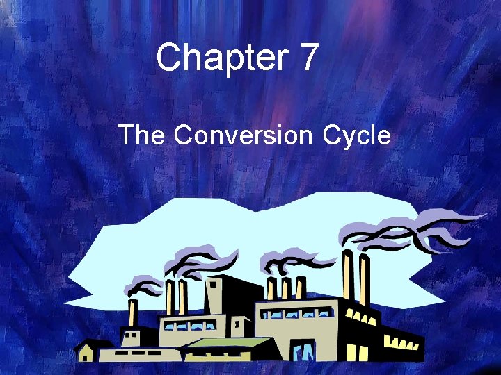 Chapter 7 The Conversion Cycle 