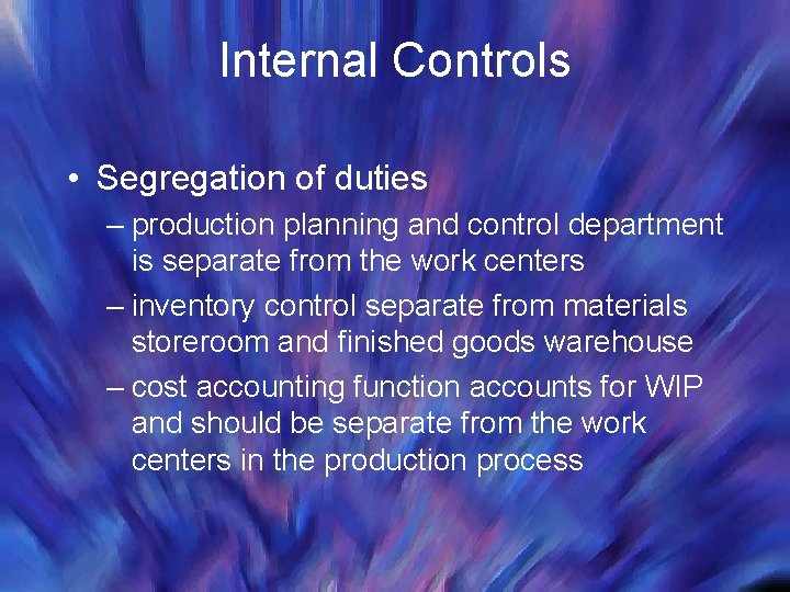 Internal Controls • Segregation of duties – production planning and control department is separate