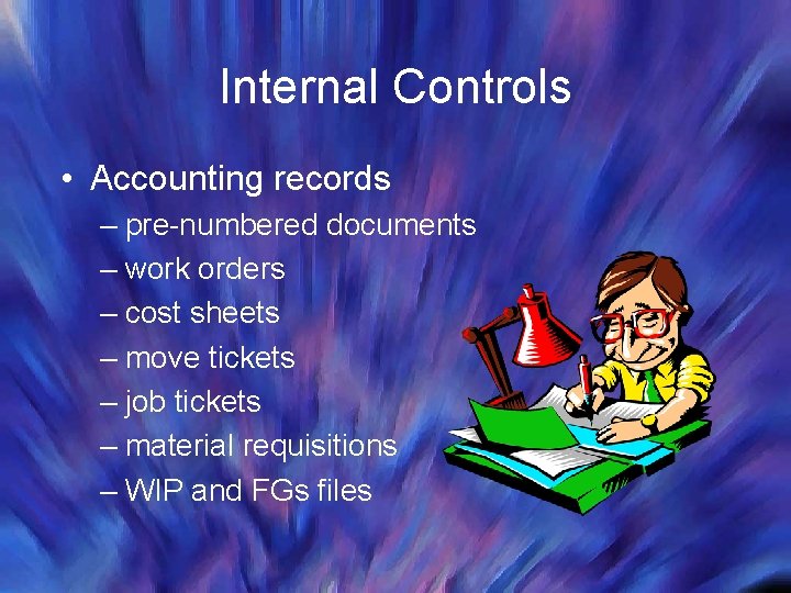 Internal Controls • Accounting records – pre-numbered documents – work orders – cost sheets