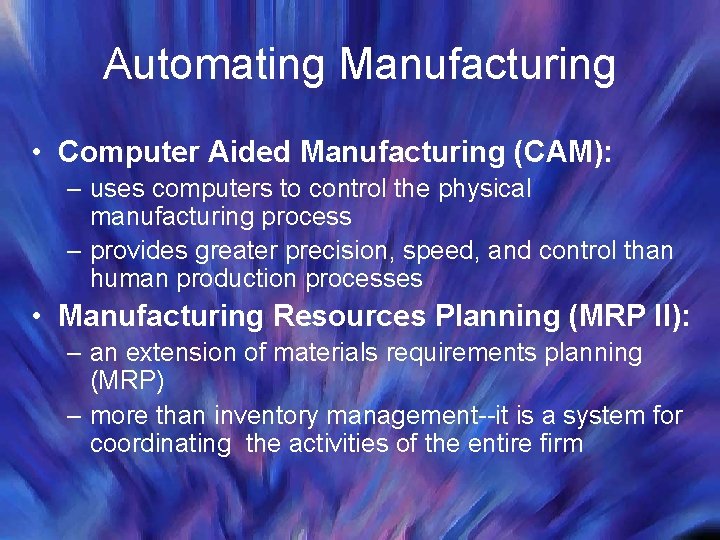 Automating Manufacturing • Computer Aided Manufacturing (CAM): – uses computers to control the physical