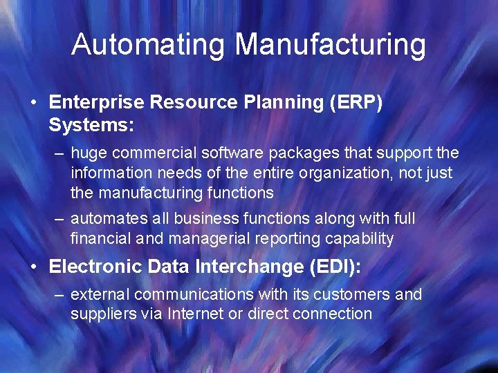 Automating Manufacturing • Enterprise Resource Planning (ERP) Systems: – huge commercial software packages that