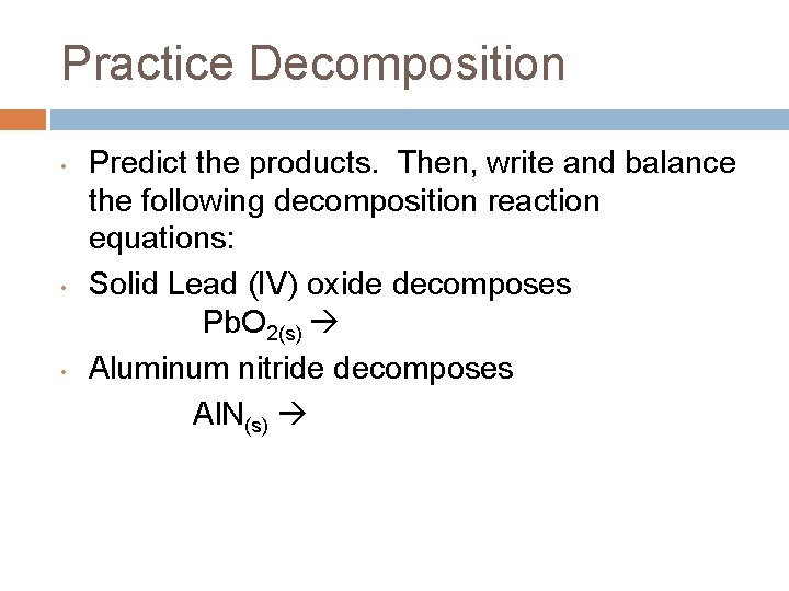 Practice Decomposition • • • Predict the products. Then, write and balance the following