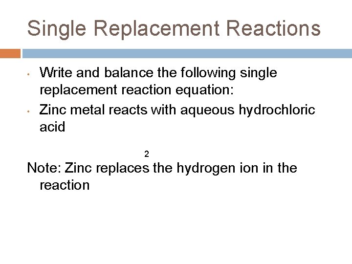 Single Replacement Reactions • • Write and balance the following single replacement reaction equation: