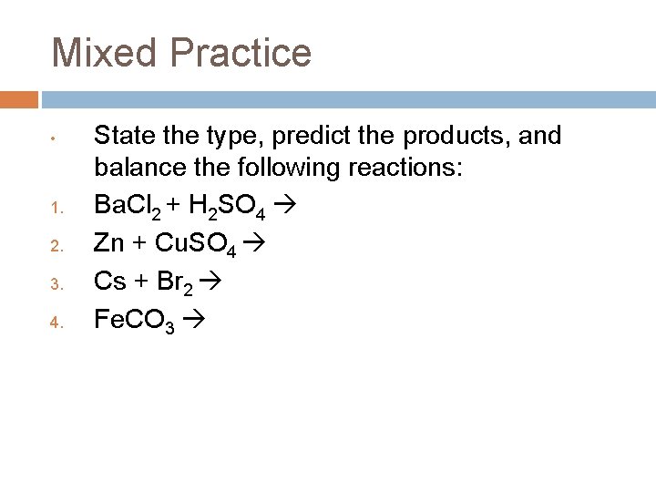 Mixed Practice • 1. 2. 3. 4. State the type, predict the products, and