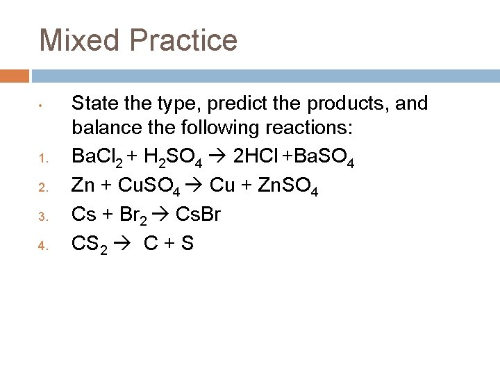Mixed Practice • 1. 2. 3. 4. State the type, predict the products, and