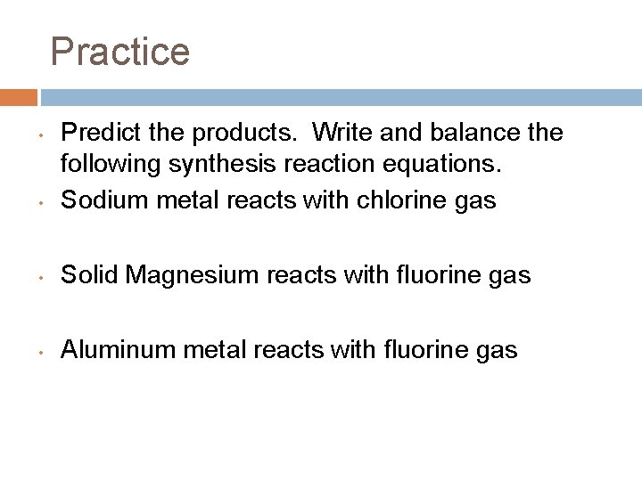 Practice • Predict the products. Write and balance the following synthesis reaction equations. Sodium