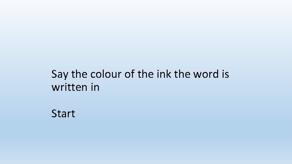 Say the colour of the ink the word is written in Start 