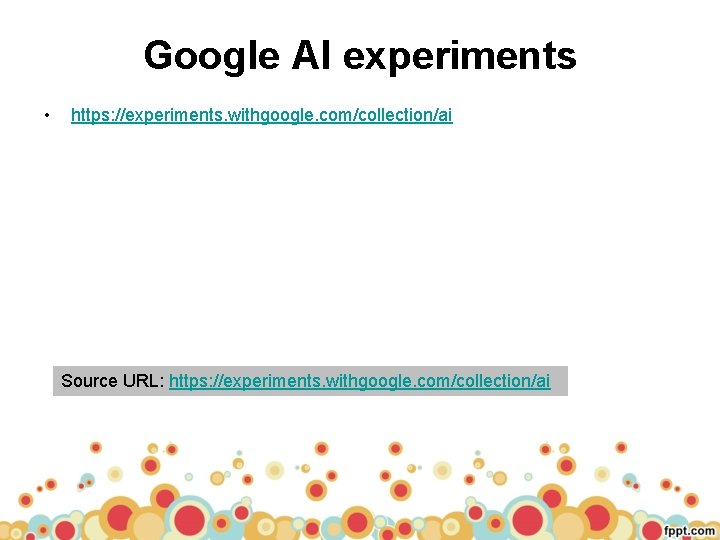 Google AI experiments • https: //experiments. withgoogle. com/collection/ai Source URL: https: //experiments. withgoogle. com/collection/ai