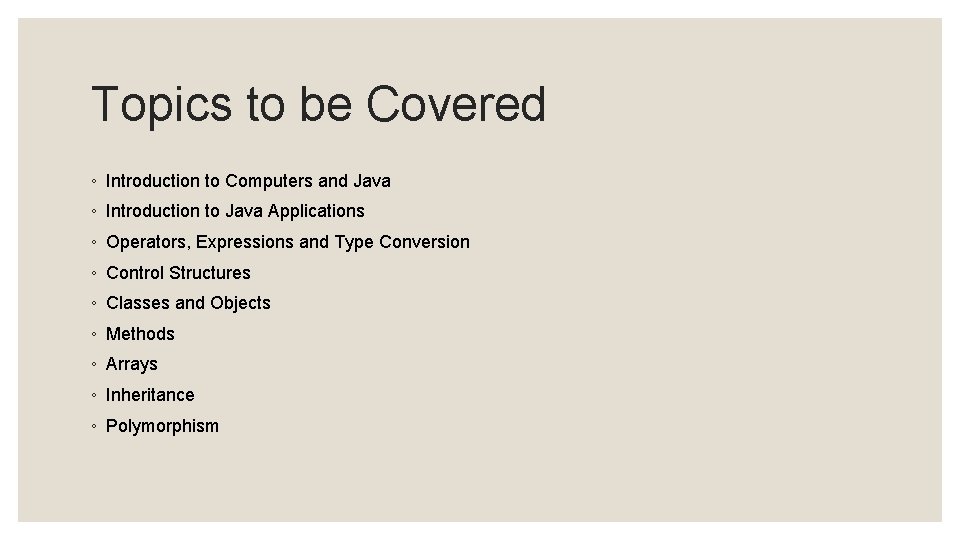 Topics to be Covered ◦ Introduction to Computers and Java ◦ Introduction to Java