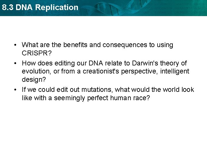 8. 3 DNA Replication • What are the benefits and consequences to using CRISPR?