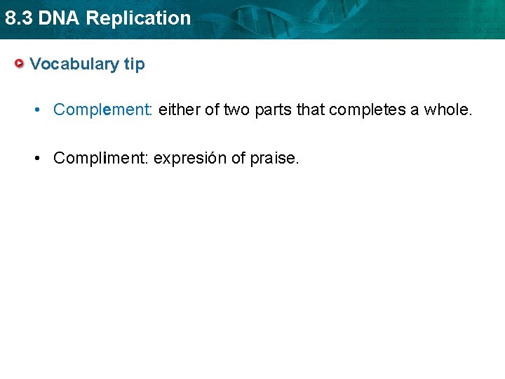 8. 3 DNA Replication Vocabulary tip • Complement: either of two parts that completes