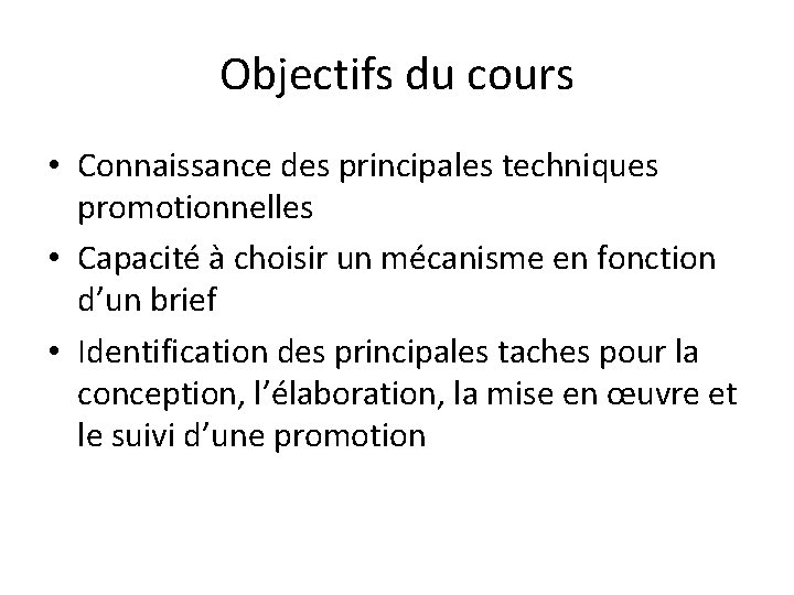 Objectifs du cours • Connaissance des principales techniques promotionnelles • Capacité à choisir un