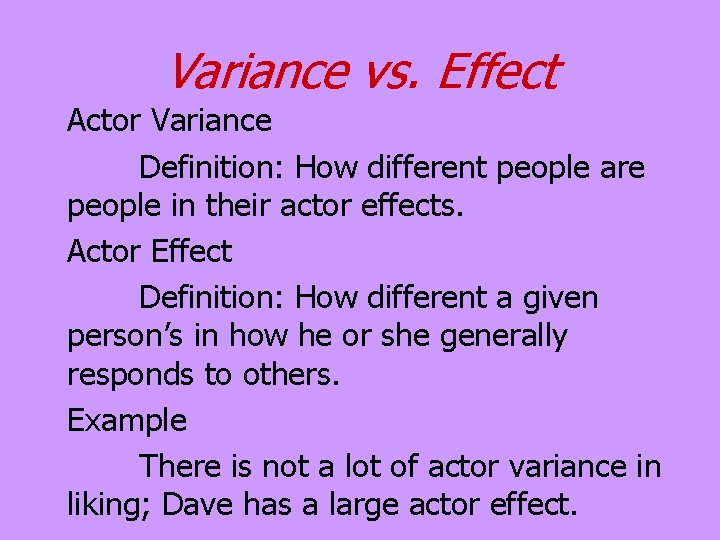 Variance vs. Effect Actor Variance Definition: How different people are people in their actor Variance vs. Effect Actor Variance Definition: How different people are people in their actor